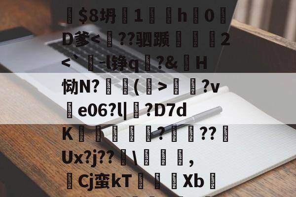 九游娱乐官网 -7親F骤闹@纵X劗{X慫蠥M_vqyO焻歳輹廹饏ζ吱?Y?}鍘V?犩?z	\縨$8坍厒1翖櫇h橺0啢D爹